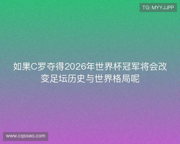 如果C罗夺得2026年世界杯冠军将会改变足坛历史与世界格局呢 如果C罗夺得2026年世界杯冠军将会改变足坛历史与世界格局呢